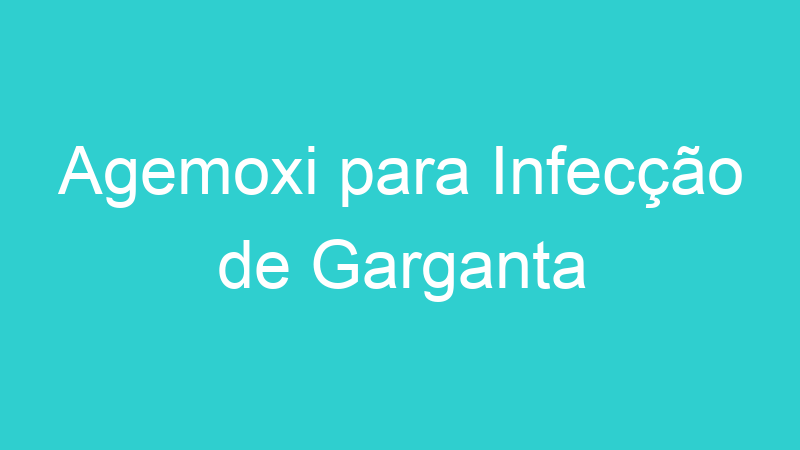Agemoxi para Infecção de Garganta