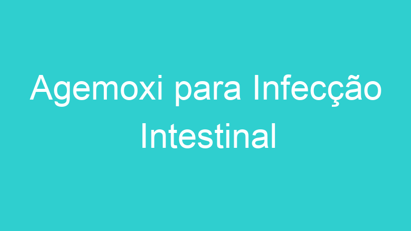 Agemoxi para Infecção Intestinal