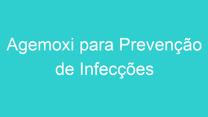 Agemoxi para Prevenção de Infecções