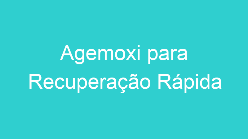 Agemoxi para Recuperação Rápida