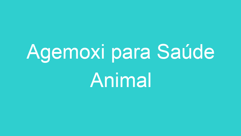 Agemoxi para Saúde Animal