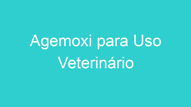 Agemoxi para Uso Veterinário
