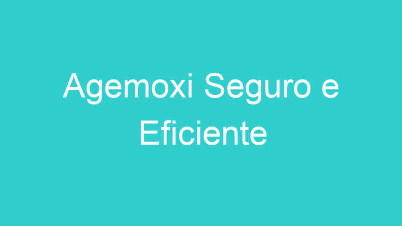 Agemoxi Seguro e Eficiente