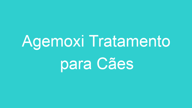 Agemoxi Tratamento para Cães