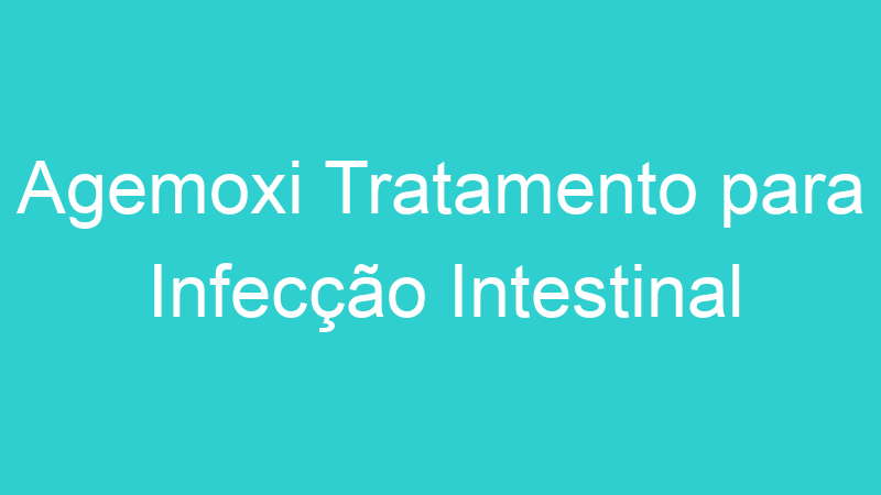Agemoxi Tratamento para Infecção Intestinal