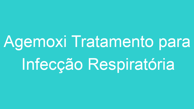 Agemoxi Tratamento para Infecção Respiratória
