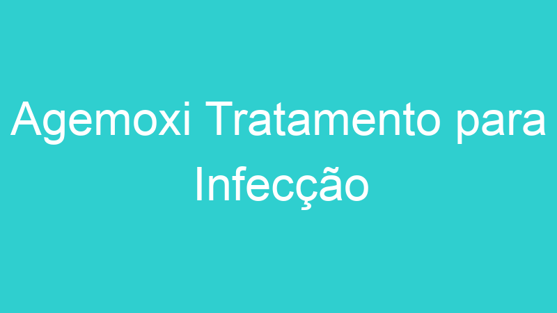 Agemoxi Tratamento para Infecção