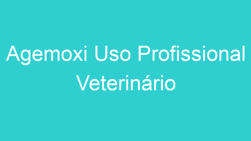 Agemoxi Uso Profissional Veterinário