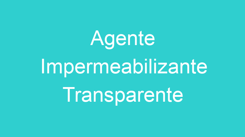 Agente Impermeabilizante Transparente