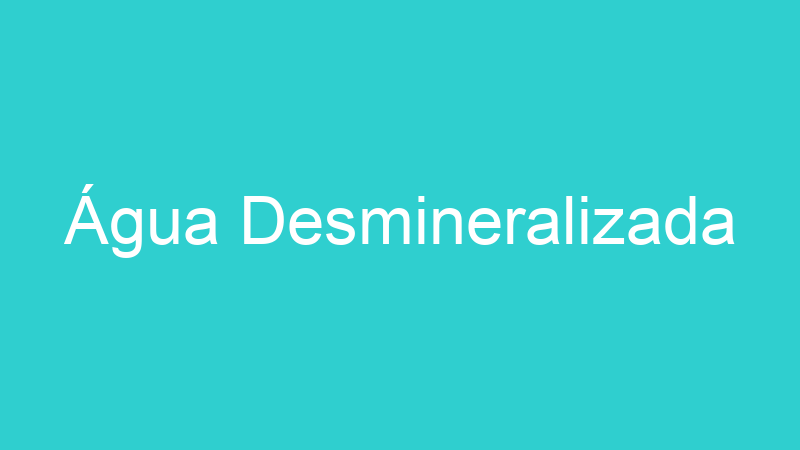 Água Desmineralizada