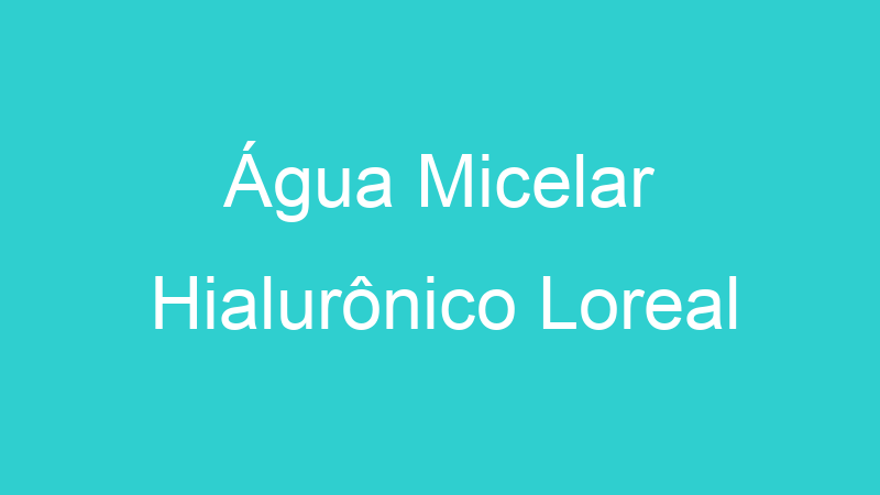 Água Micelar Hialurônico Loreal