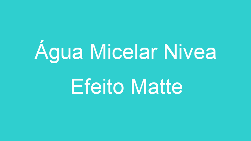 Água Micelar Nivea Efeito Matte