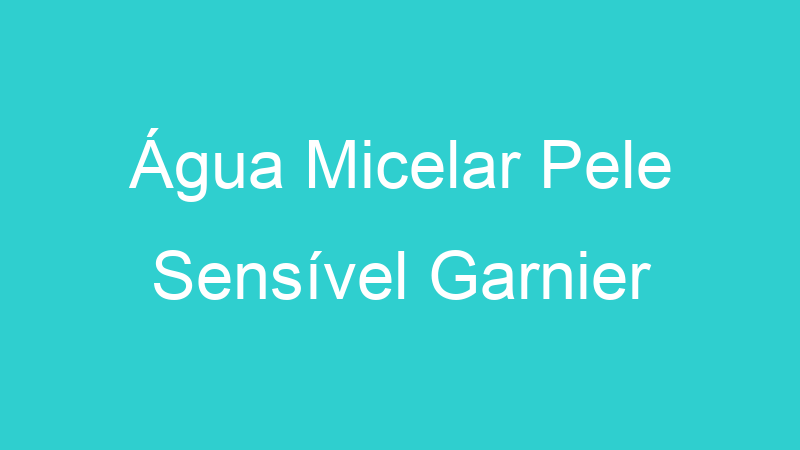 Água Micelar Pele Sensível Garnier