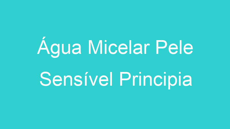 Água Micelar Pele Sensível Principia