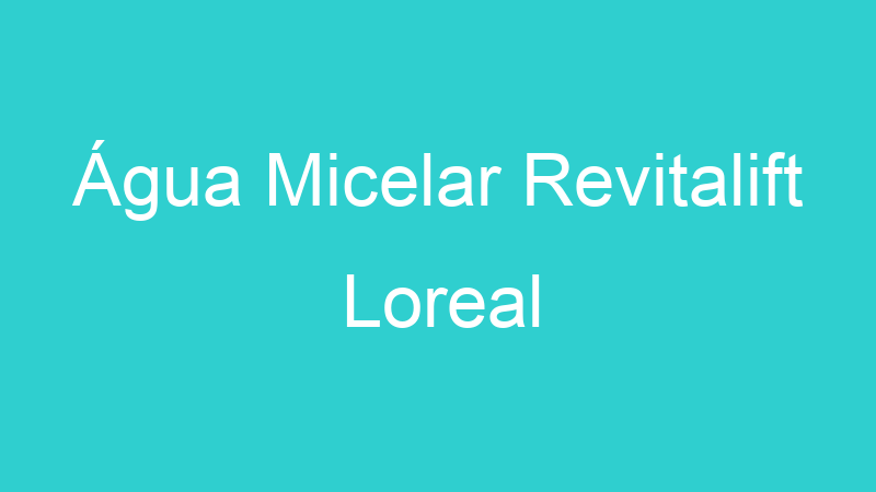 Água Micelar Revitalift Loreal