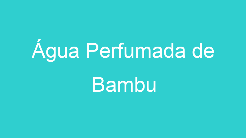 Água Perfumada de Bambu