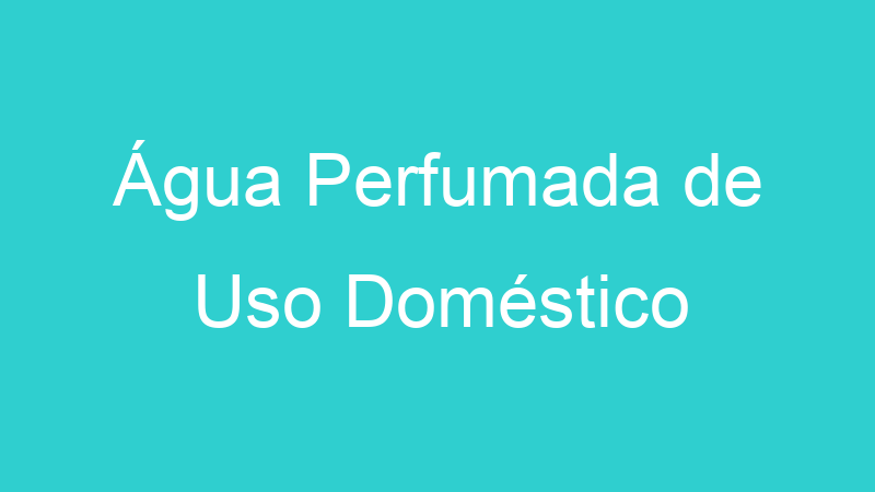 Água Perfumada de Uso Doméstico
