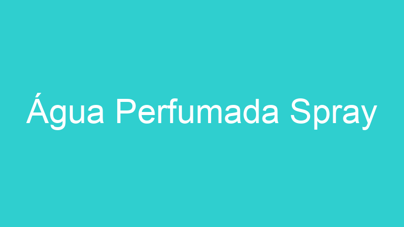 Água Perfumada Spray