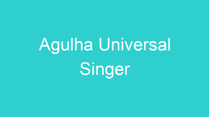 Agulha Universal Singer