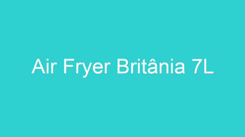 Air Fryer Britânia 7L