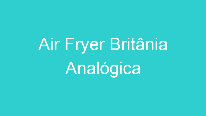 Air Fryer Britânia Analógica