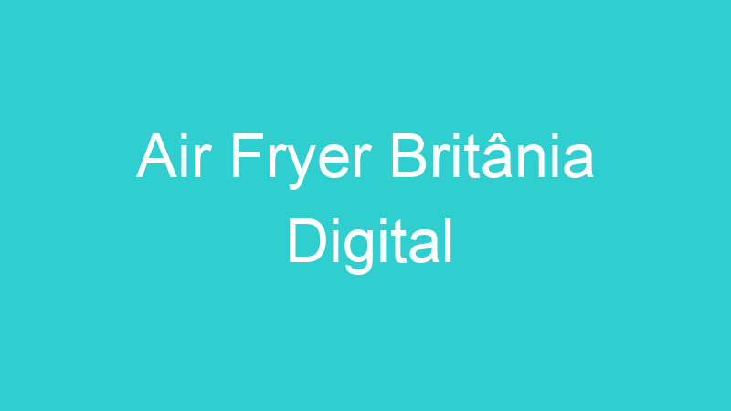 Air Fryer Britânia Digital