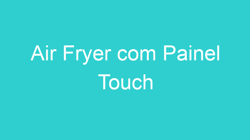Air Fryer com Painel Touch
