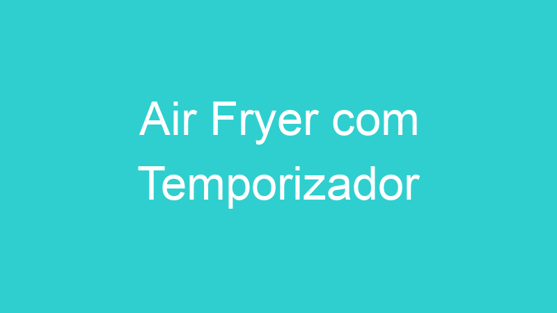Air Fryer com Temporizador
