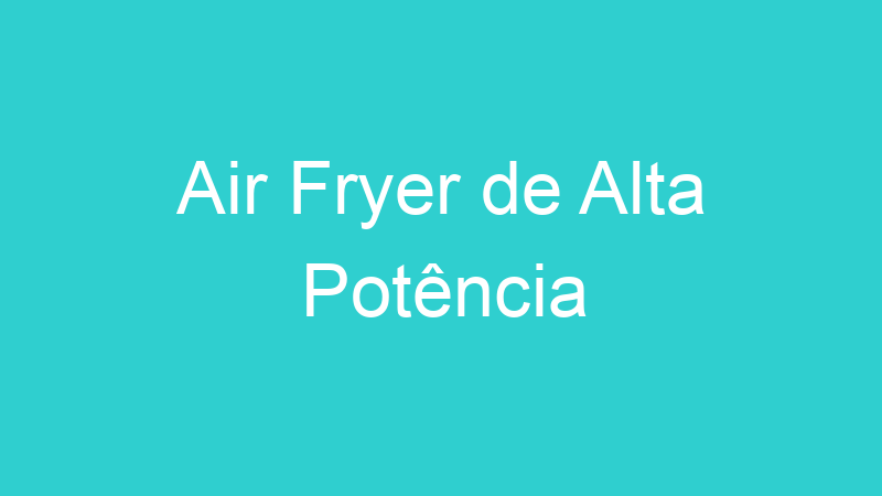 Air Fryer de Alta Potência