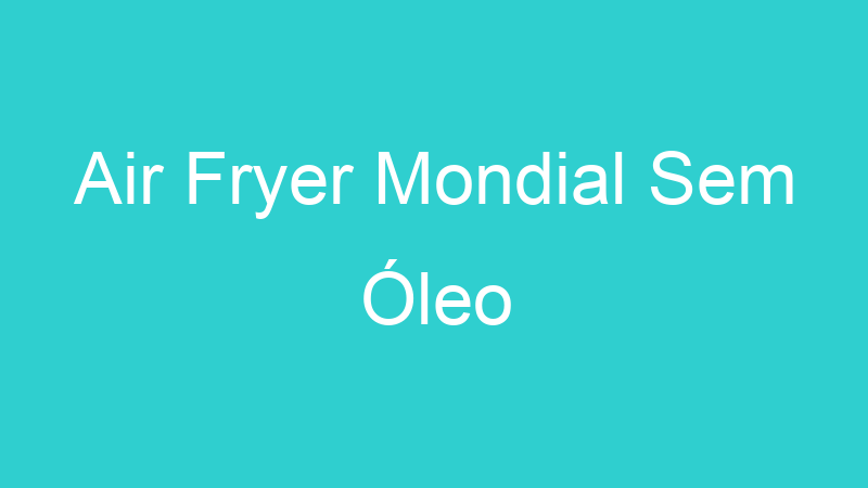 Air Fryer Mondial Sem Óleo