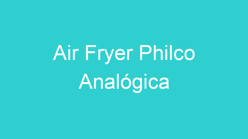 Air Fryer Philco Analógica