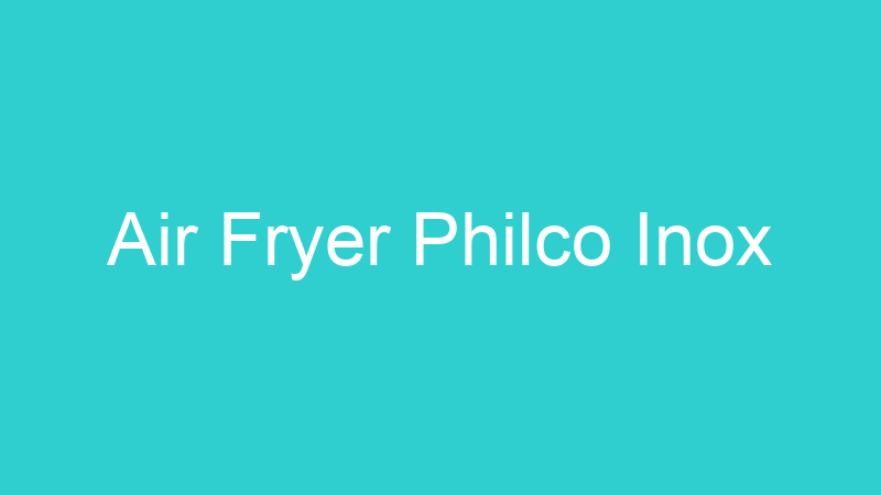 Air Fryer Philco Inox