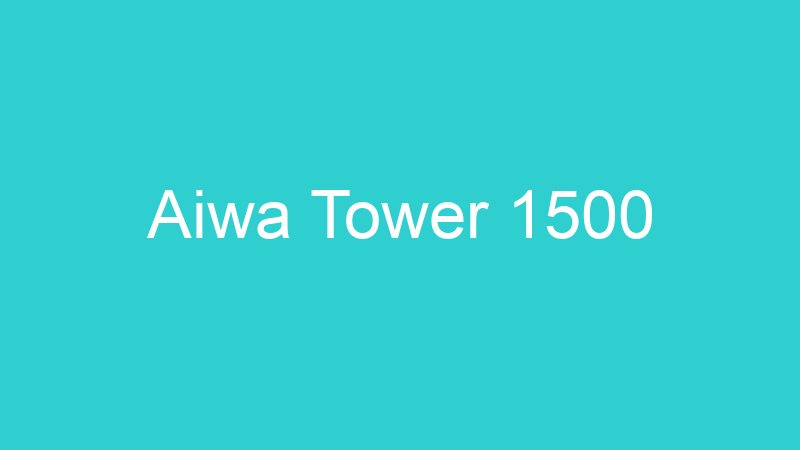 Aiwa Tower 1500