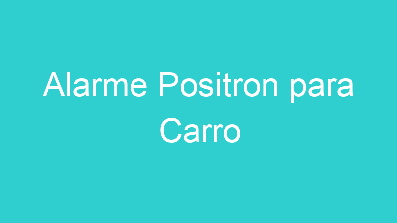 Alarme Positron para Carro