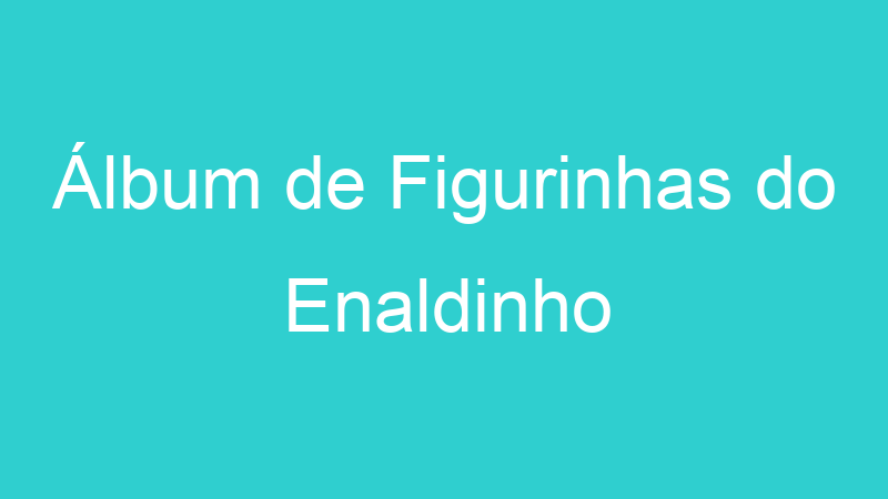 Álbum de Figurinhas do Enaldinho