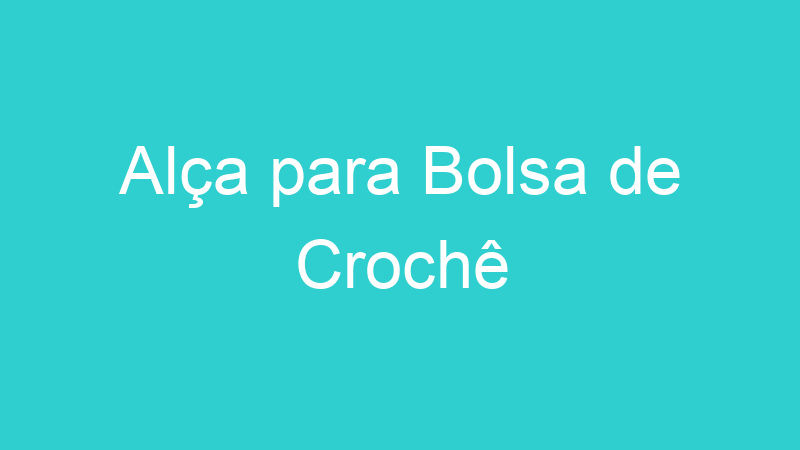 Alça para Bolsa de Crochê