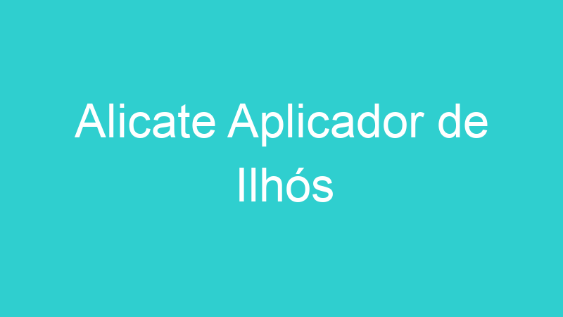 Alicate Aplicador de Ilhós