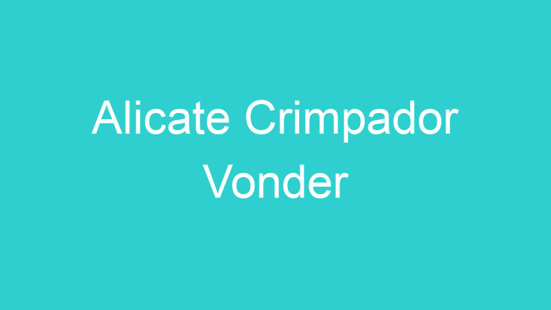 Alicate Crimpador Vonder