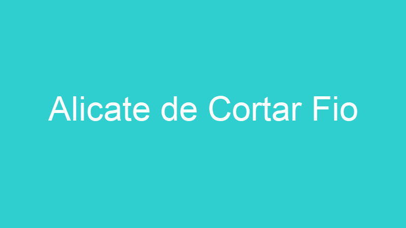 Alicate de Cortar Fio