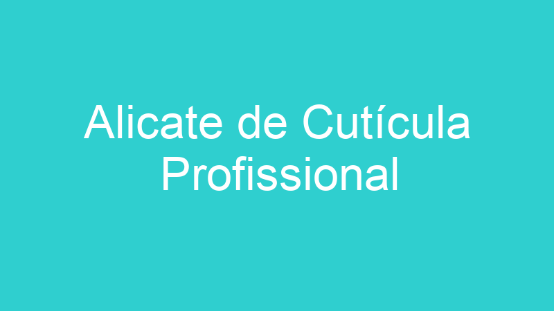 Alicate de Cutícula Profissional