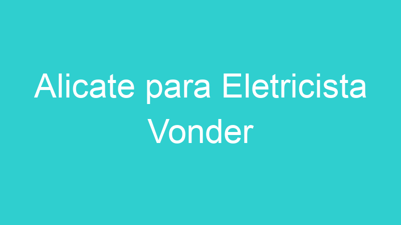 Alicate para Eletricista Vonder