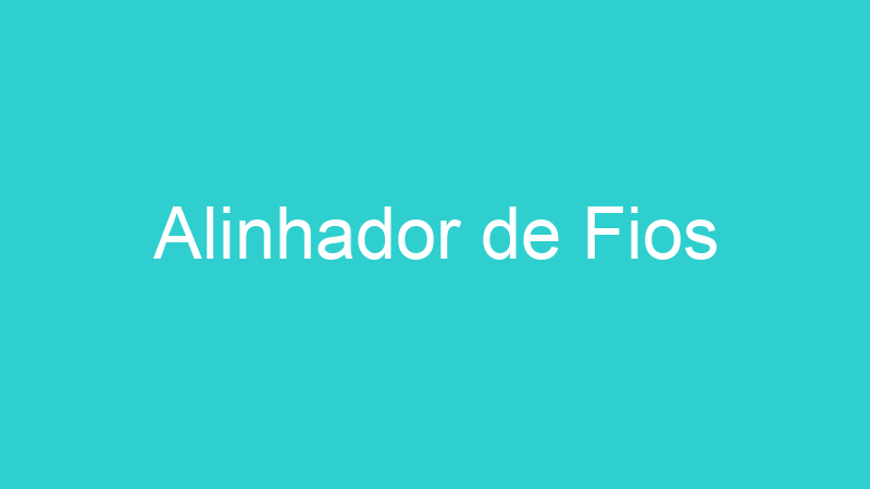 Alinhador de Fios