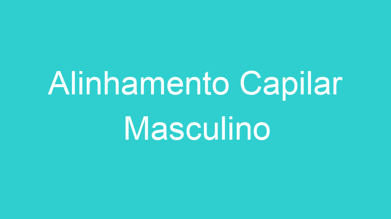 Alinhamento Capilar Masculino