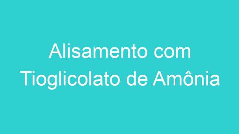Alisamento com Tioglicolato de Amônia