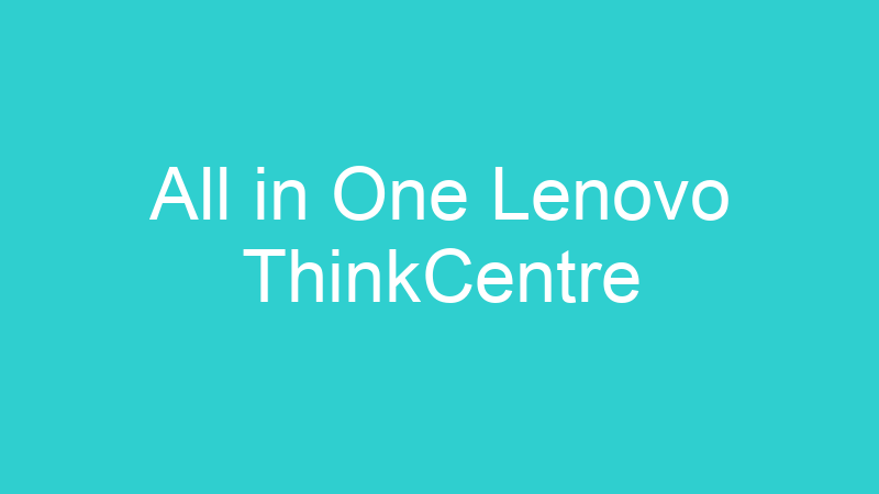 All in One Lenovo ThinkCentre