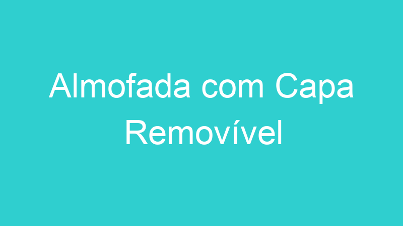 Almofada com Capa Removível