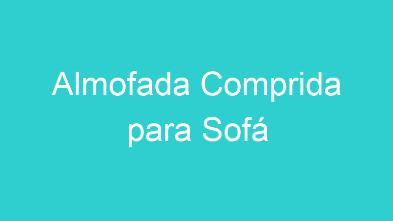 Almofada Comprida para Sofá