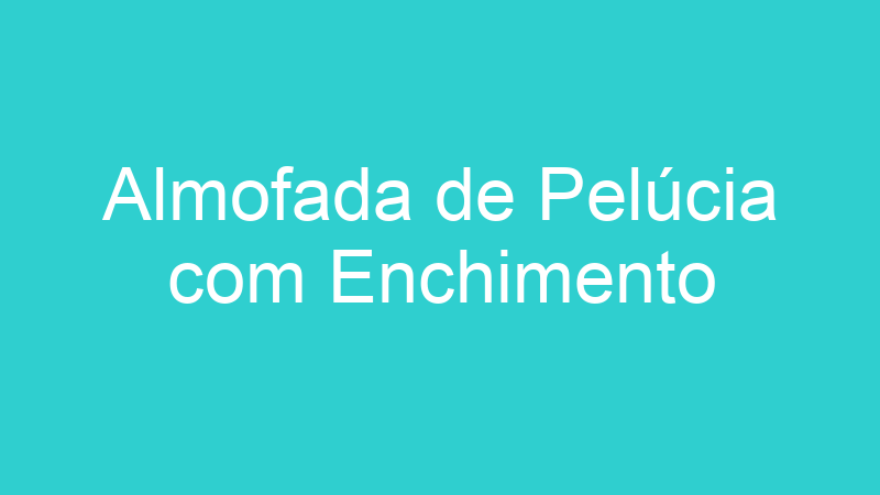 Almofada de Pelúcia com Enchimento