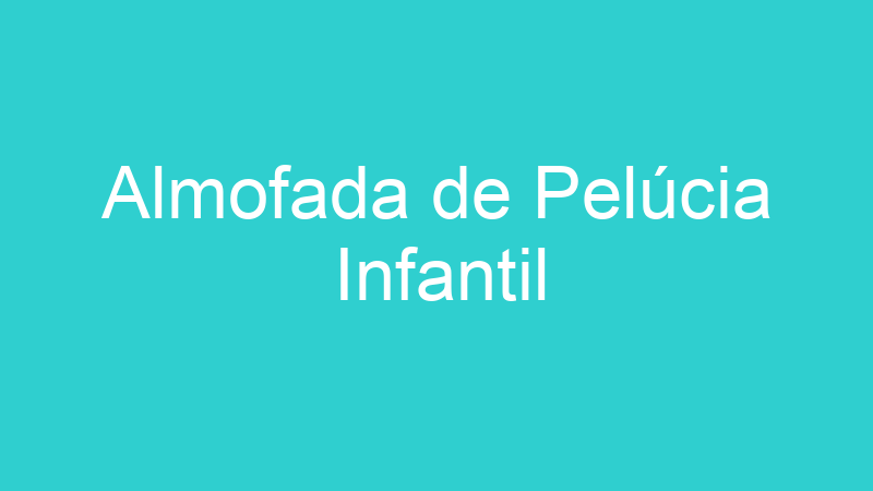 Almofada de Pelúcia Infantil