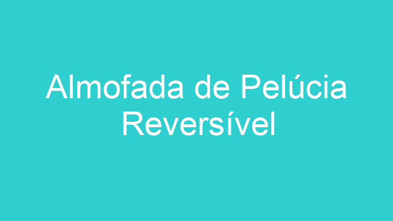 Almofada de Pelúcia Reversível